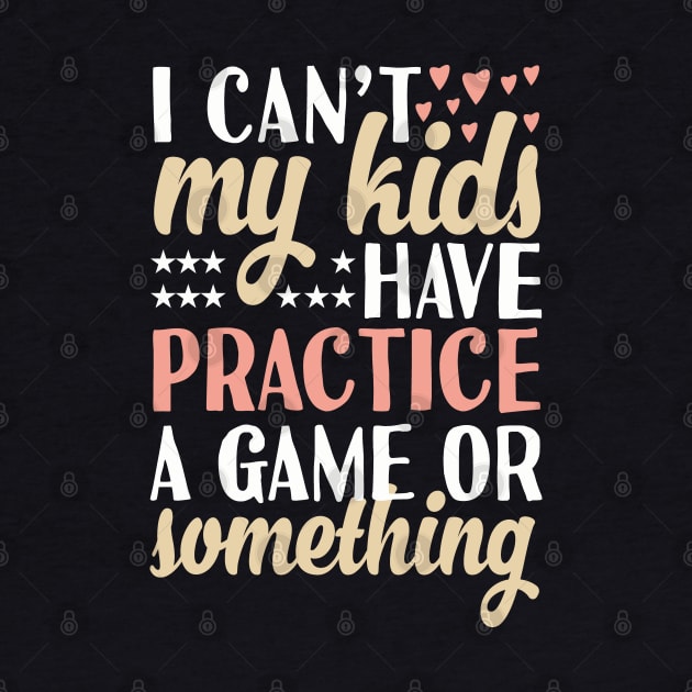 I can't My Kids Have Practice A Game Or Something by Tesszero